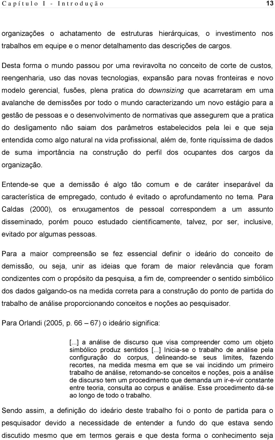 do downsizing que acarretaram em uma avalanche de demissões por todo o mundo caracterizando um novo estágio para a gestão de pessoas e o desenvolvimento de normativas que assegurem que a pratica do