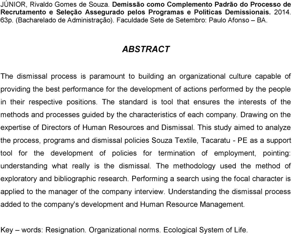 ABSTRACT The dismissal process is paramount to building an organizational culture capable of providing the best performance for the development of actions performed by the people in their respective