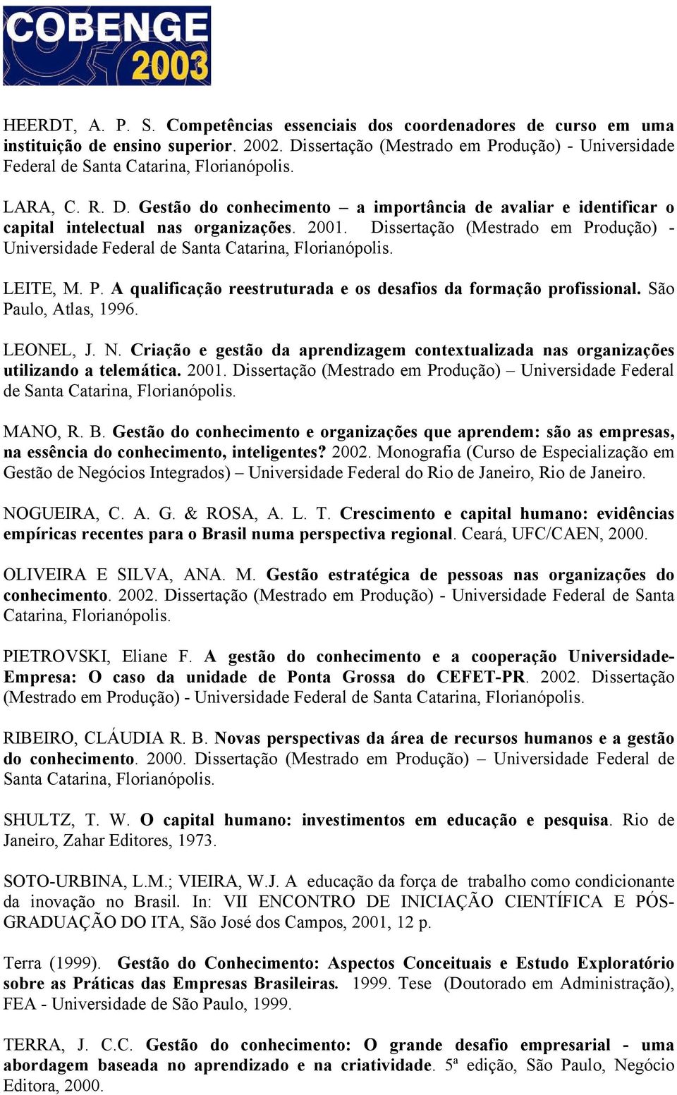 Gestão do conhecimento a importância de avaliar e identificar o capital intelectual nas organizações. 2001. Dissertação (Mestrado em Produção) - Universidade Federal de Santa Catarina, Florianópolis.