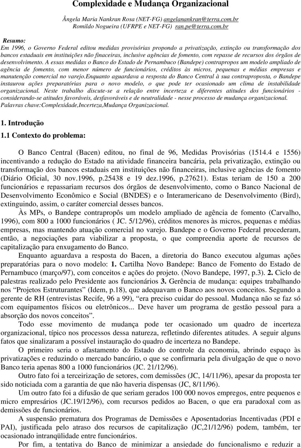 br Resumo: Em 1996, o Governo Federal editou medidas provisórias propondo a privatização, extinção ou transformação dos bancos estaduais em instituições não finaceiras, inclusive agências de fomento,