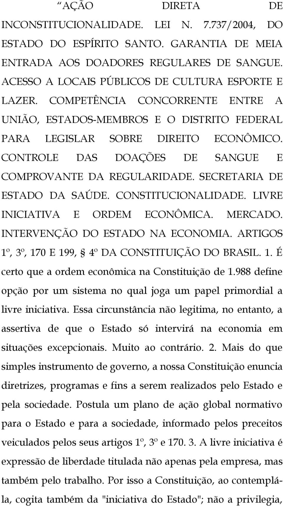 SECRETARIA DE ESTADO DA SAÚDE. CONSTITUCIONALIDADE. LIVRE INICIATIVA E ORDEM ECONÔMICA. MERCADO. INTERVENÇÃO DO ESTADO NA ECONOMIA. ARTIGOS 1º, 3º, 170 E 199, 4º DA CONSTITUIÇÃO DO BRASIL. 1. É certo que a ordem econômica na Constituição de 1.