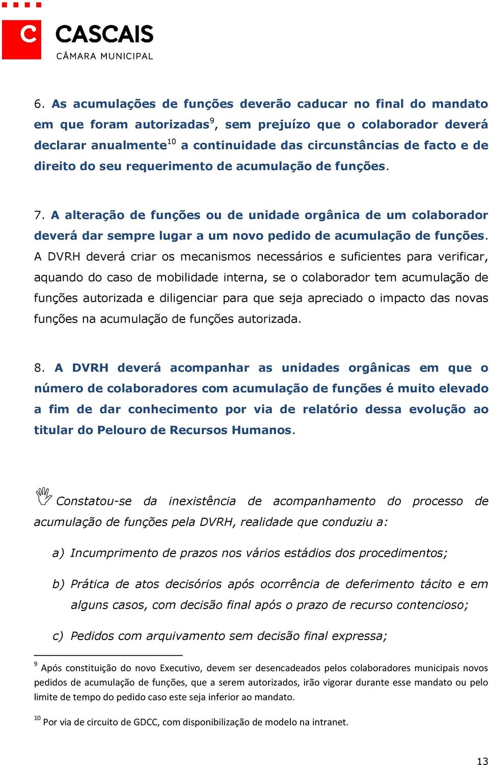 A DVRH deverá criar os mecanismos necessários e suficientes para verificar, aquando do caso de mobilidade interna, se o colaborador tem acumulação de funções autorizada e diligenciar para que seja