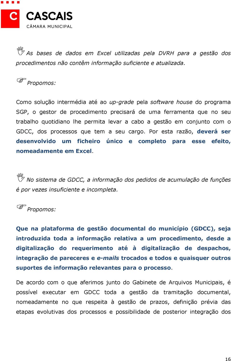 gestão em conjunto com o GDCC, dos processos que tem a seu cargo. Por esta razão, deverá ser desenvolvido um ficheiro único e completo para esse efeito, nomeadamente em Excel.