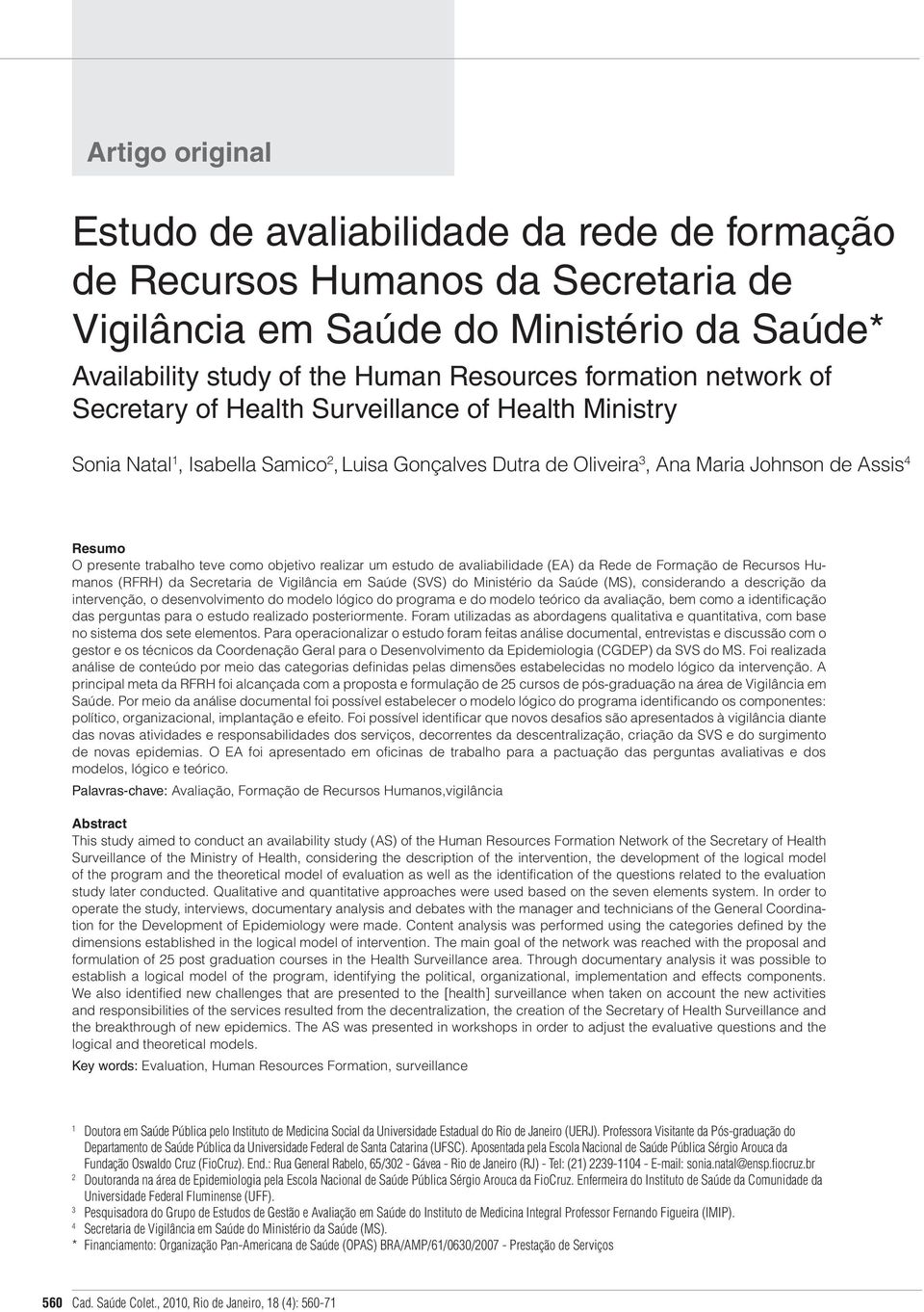 objetivo realizar um estudo de avaliabilidade (EA) da Rede de Formação de Recursos Humanos (RFRH) da Secretaria de Vigilância em Saúde (SVS) do Ministério da Saúde (MS), considerando a descrição da