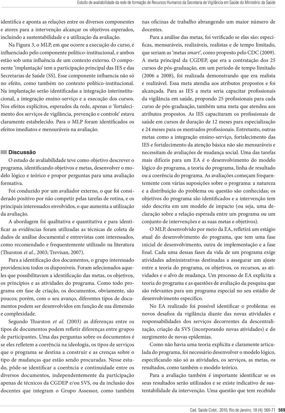 Na Figura 3, o MLP, em que ocorre a execução do curso, é influenciado pelo componente político-institucional, e ambos estão sob uma influência de um contexto externo.