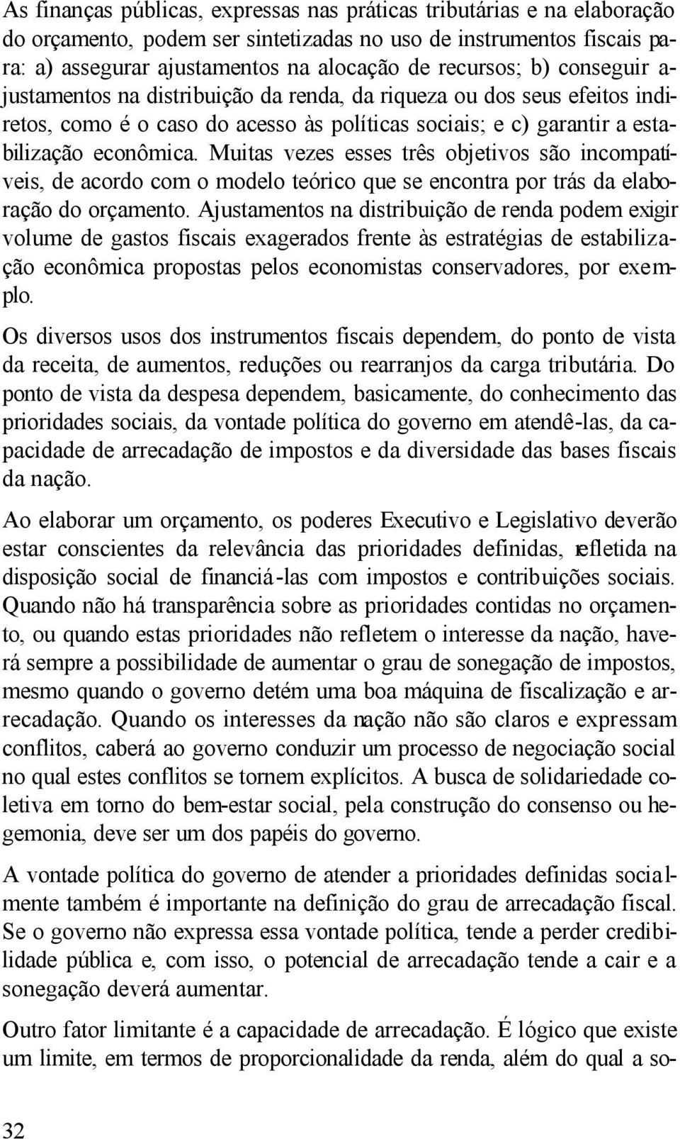 Muitas vezes esses três objetivos são incompatíveis, de acordo com o modelo teórico que se encontra por trás da elaboração do orçamento.