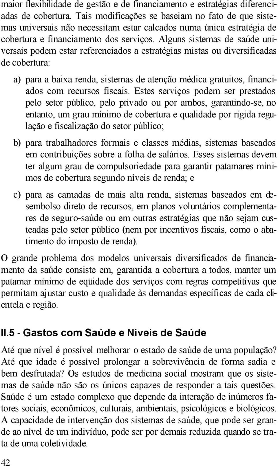 Alguns sistemas de saúde universais podem estar referenciados a estratégias mistas ou diversificadas de cobertura: a) para a baixa renda, sistemas de atenção médica gratuitos, financiados com