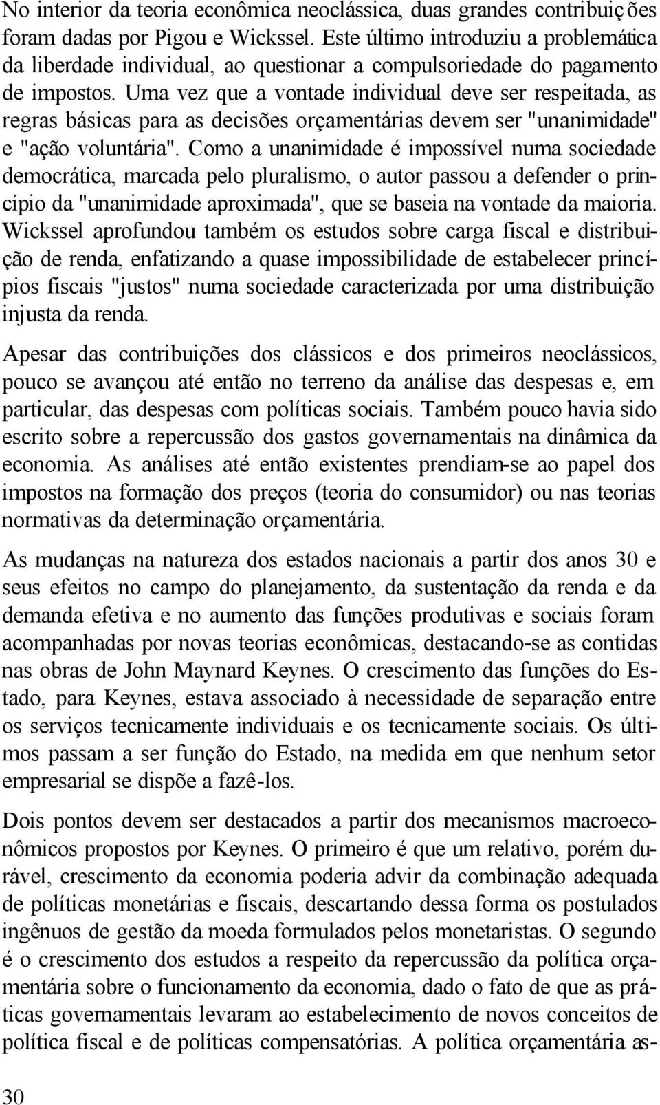 Uma vez que a vontade individual deve ser respeitada, as regras básicas para as decisões orçamentárias devem ser "unanimidade" e "ação voluntária".