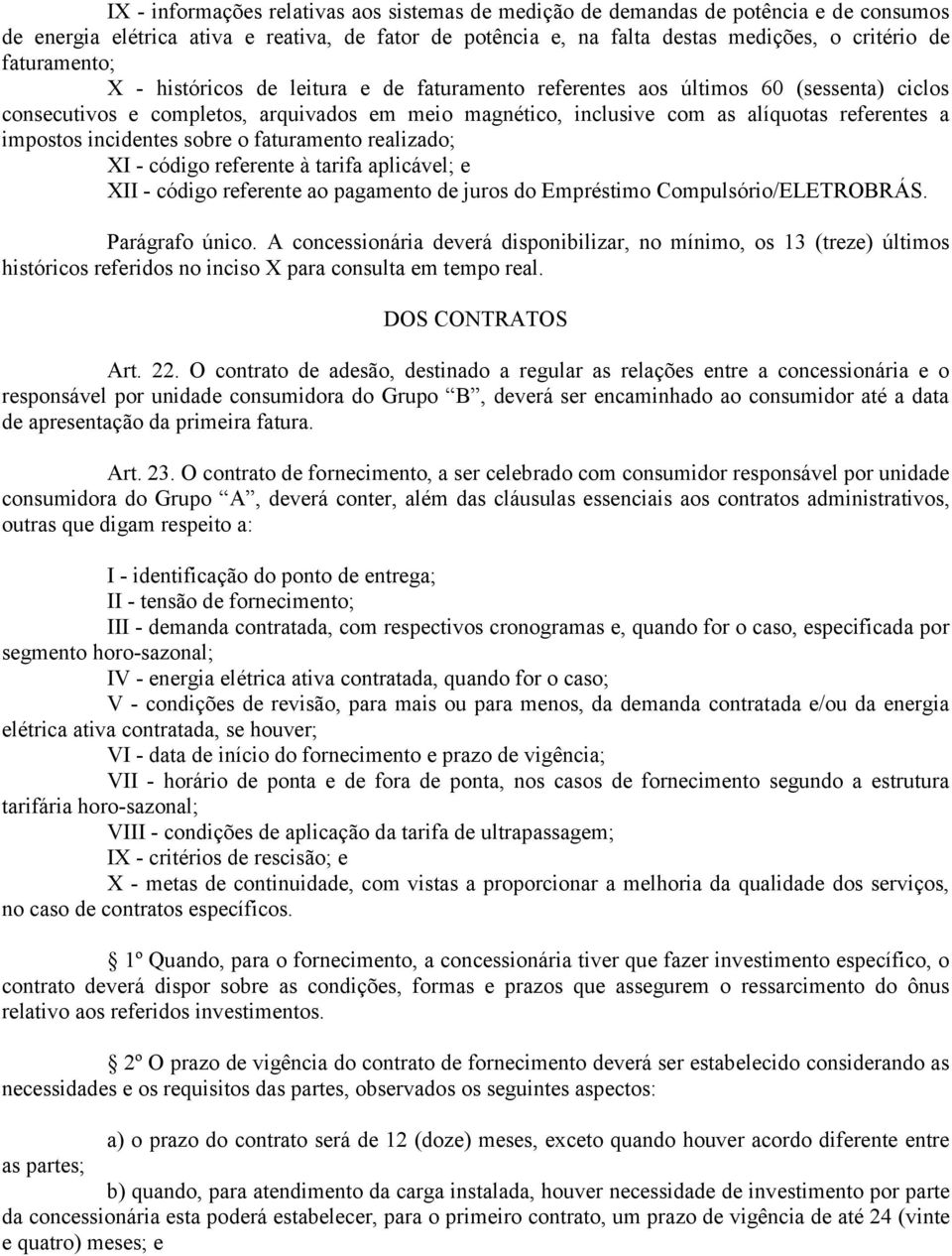 impostos incidentes sobre o faturamento realizado; XI - código referente à tarifa aplicável; e XII - código referente ao pagamento de juros do Empréstimo Compulsório/ELETROBRÁS. Parágrafo único.