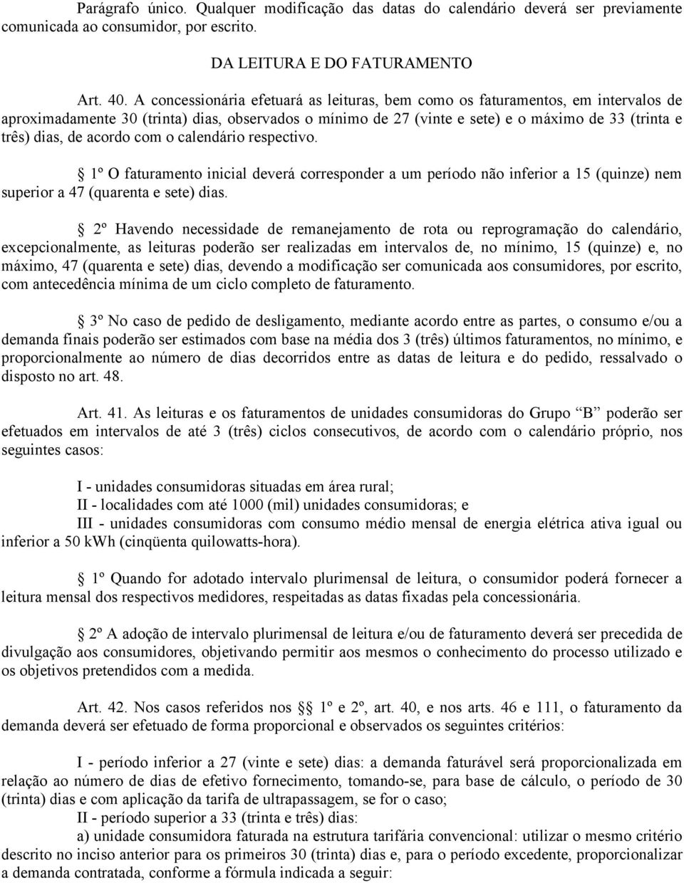 acordo com o calendário respectivo. 1º O faturamento inicial deverá corresponder a um período não inferior a 15 (quinze) nem superior a 47 (quarenta e sete) dias.