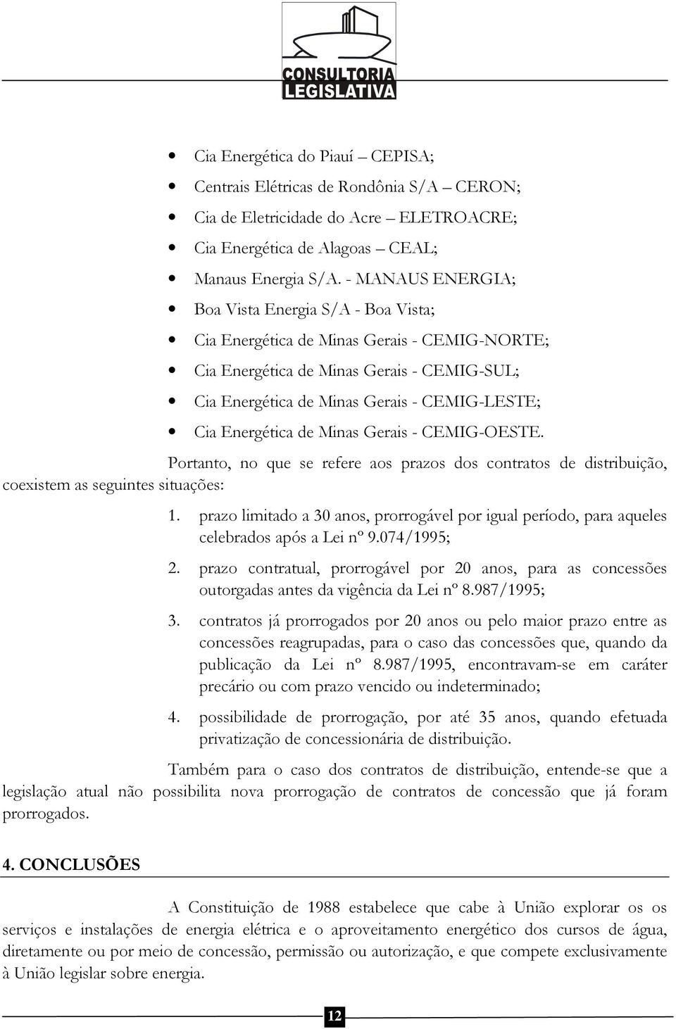 Energética de Minas Gerais - CEMIG-OESTE. Portanto, no que se refere aos prazos dos contratos de distribuição, coexistem as seguintes situações: 1.