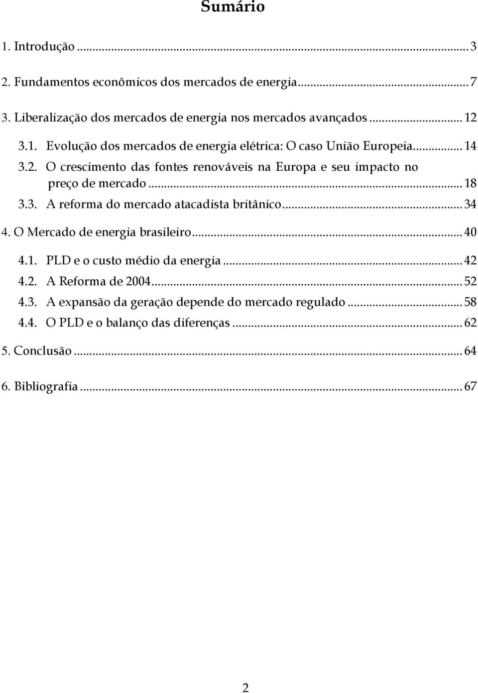 O Mercado de energia brasileiro... 40 4.1. PLD e o custo médio da energia... 42 4.2. A Reforma de 2004... 52 4.3.