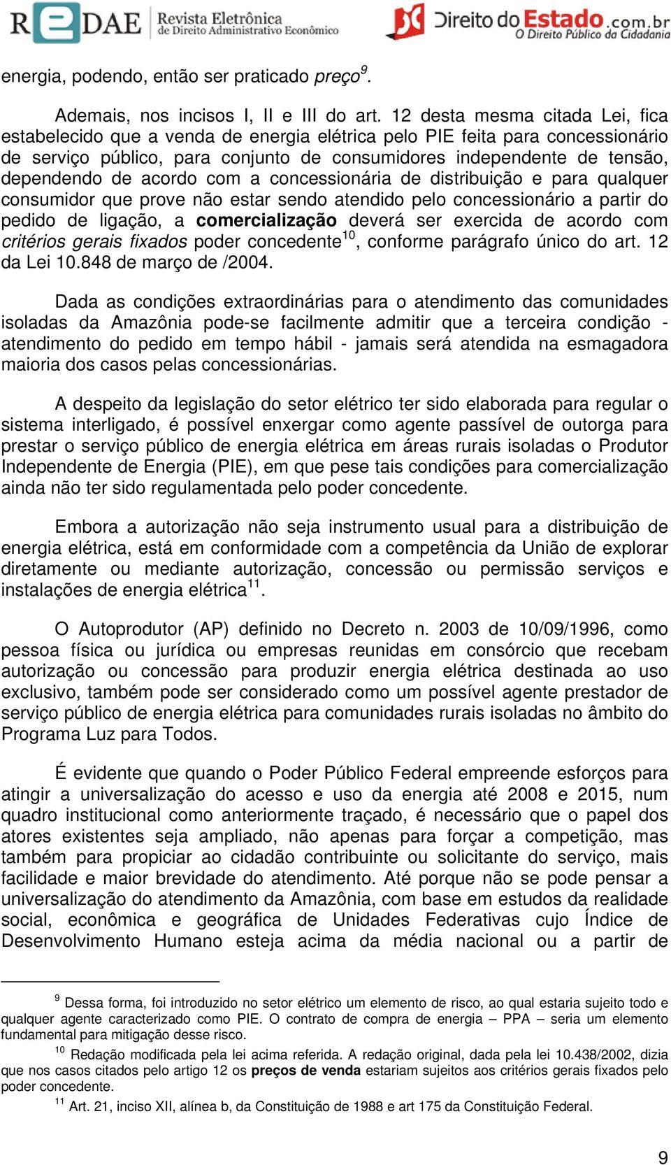 acordo com a concessionária de distribuição e para qualquer consumidor que prove não estar sendo atendido pelo concessionário a partir do pedido de ligação, a comercialização deverá ser exercida de