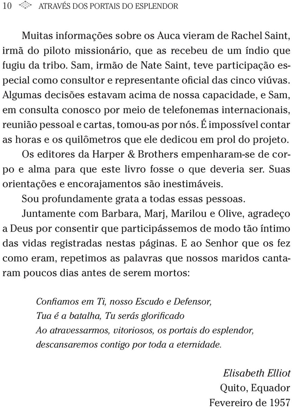 Algumas decisões estavam acima de nossa capacidade, e Sam, em consulta conosco por meio de telefonemas internacionais, reunião pessoal e cartas, tomou-as por nós.