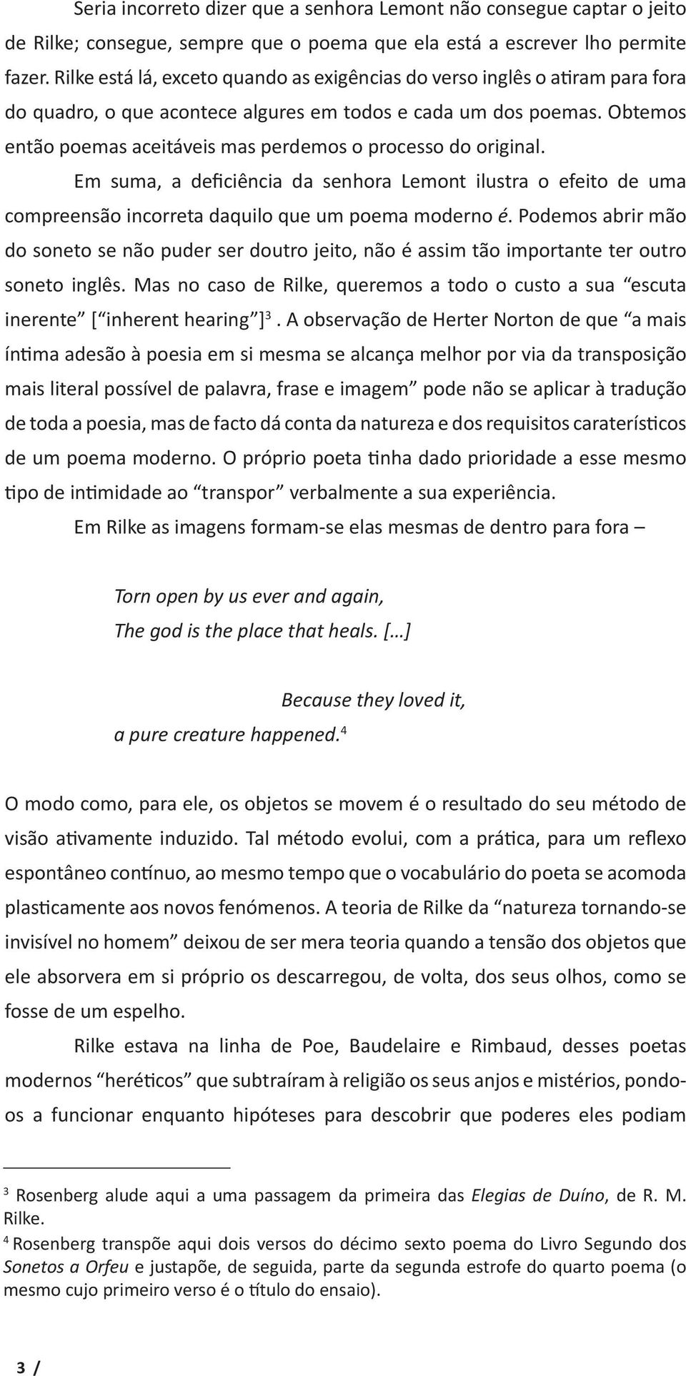 Obtemos então poemas aceitáveis mas perdemos o processo do original. Em suma, a deficiência da senhora Lemont ilustra o efeito de uma compreensão incorreta daquilo que um poema moderno é.