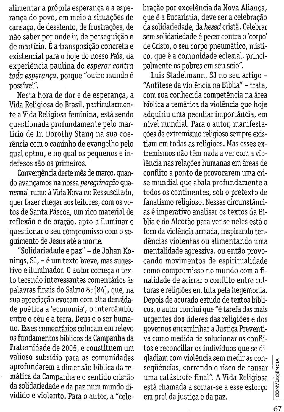 Nesta hora de dor e de esperança, a Vida Religiosa do Brasil, particularmente a Vida Religiosa feminina, está sendo questionada profundamente pelo martírio de Ir.