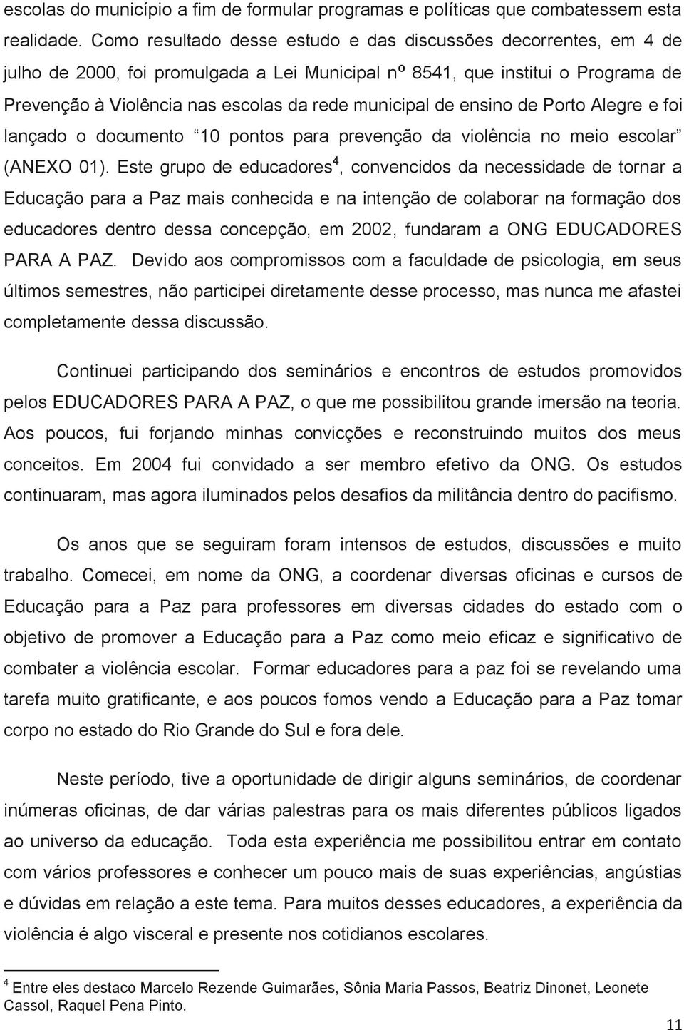 de ensino de Porto Alegre e foi lançado o documento 10 pontos para prevenção da violência no meio escolar (ANEXO 01).
