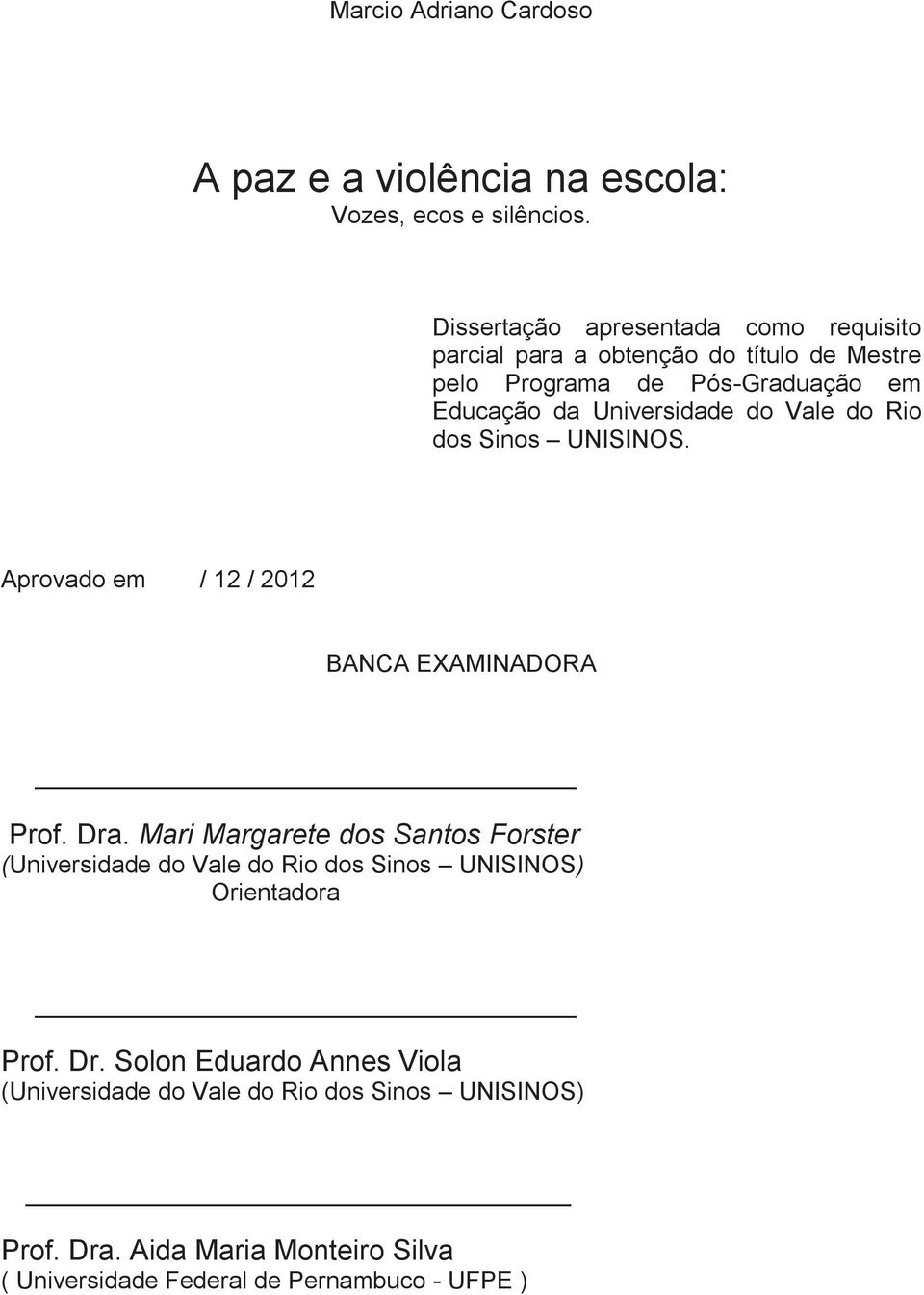 do Vale do Rio dos Sinos UNISINOS. Aprovado em / 12 / 2012 BANCA EXAMINADORA Prof. Dra.