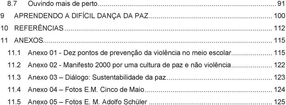 .. 122 11.3 Anexo 03 Diálogo: Sustentabilidade da paz... 123 11.4 Anexo 04 Fotos E.M. Cinco de Maio.