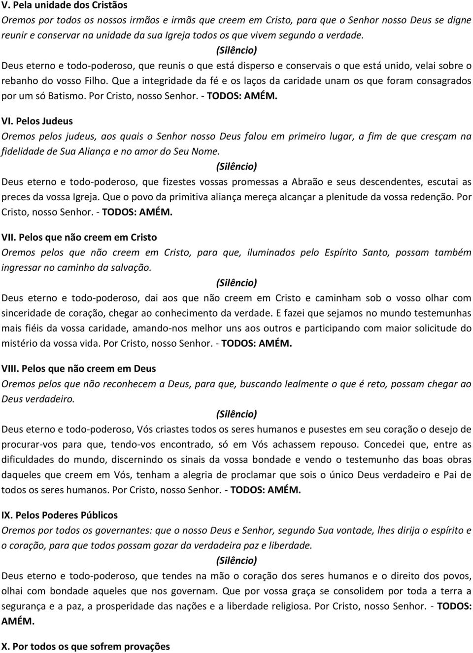 Que a integridade da fé e os laços da caridade unam os que foram consagrados por um só Batismo. Por Cristo, nosso Senhor. - TODOS: AMÉM. VI.