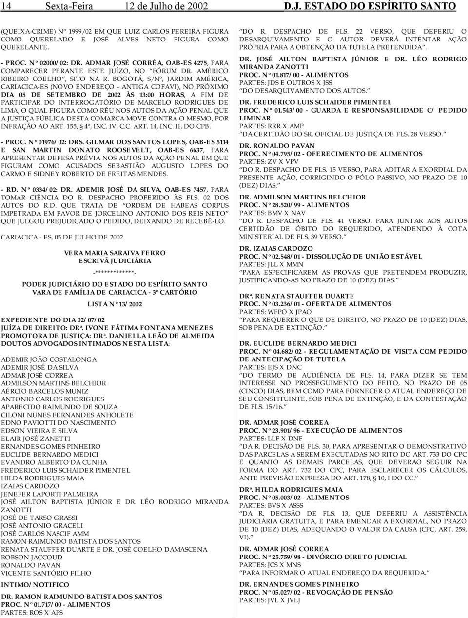 BOGOTÁ, S/Nº, JARDIM AMÉRICA, CARIACICA-ES (NOVO ENDEREÇO - ANTIGA COFAVI), NO PRÓXIMO DIA 05 DE SETEMBRO DE 2002 ÀS 13:00 HORAS, A FIM DE PARTICIPAR DO INTERROGATÓRIO DE MARCELO RODRIGUES DE LIMA, O