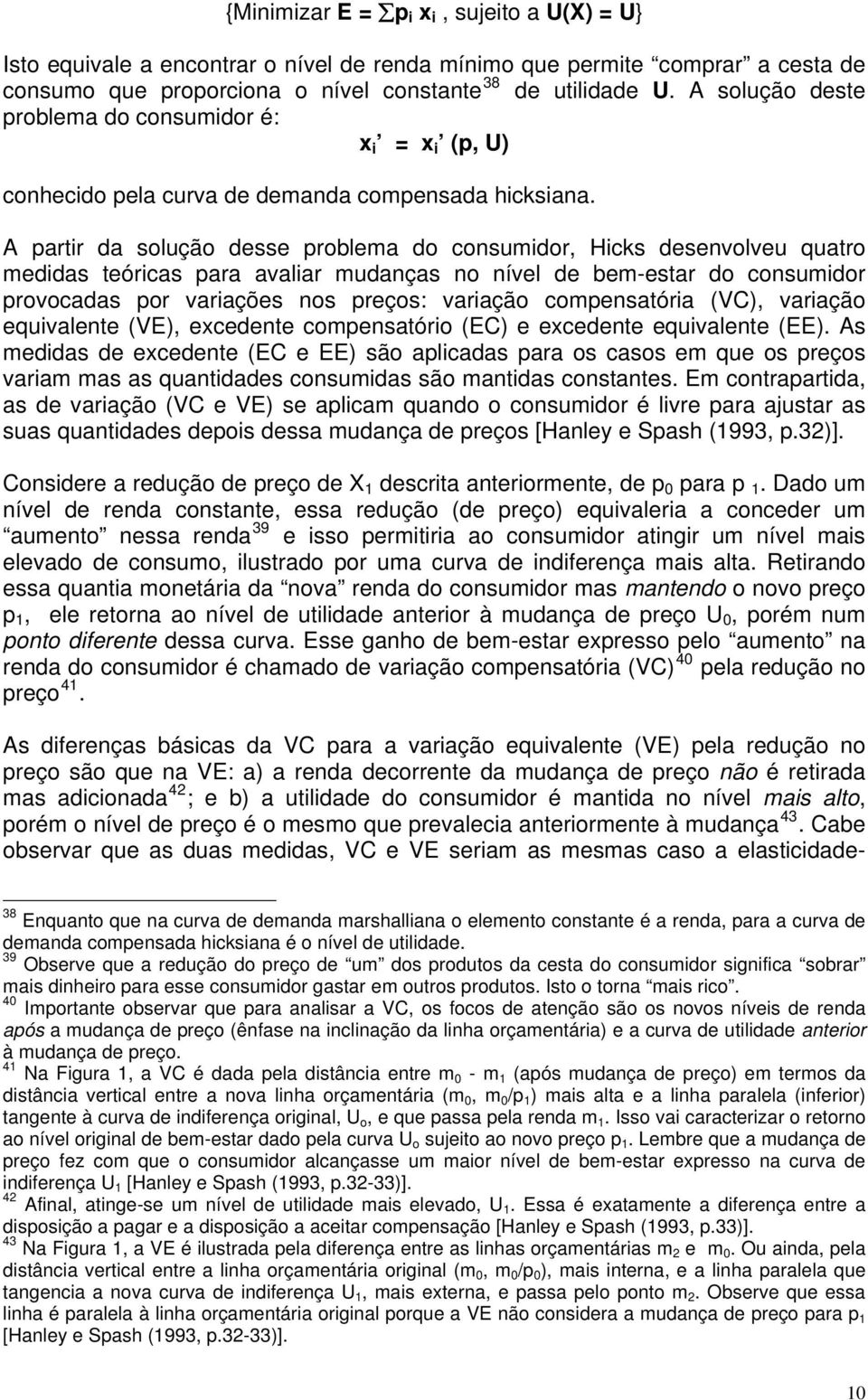 A partir da solução desse problema do consumidor, Hicks desenvolveu quatro medidas teóricas para avaliar mudanças no nível de bem-estar do consumidor provocadas por variações nos preços: variação