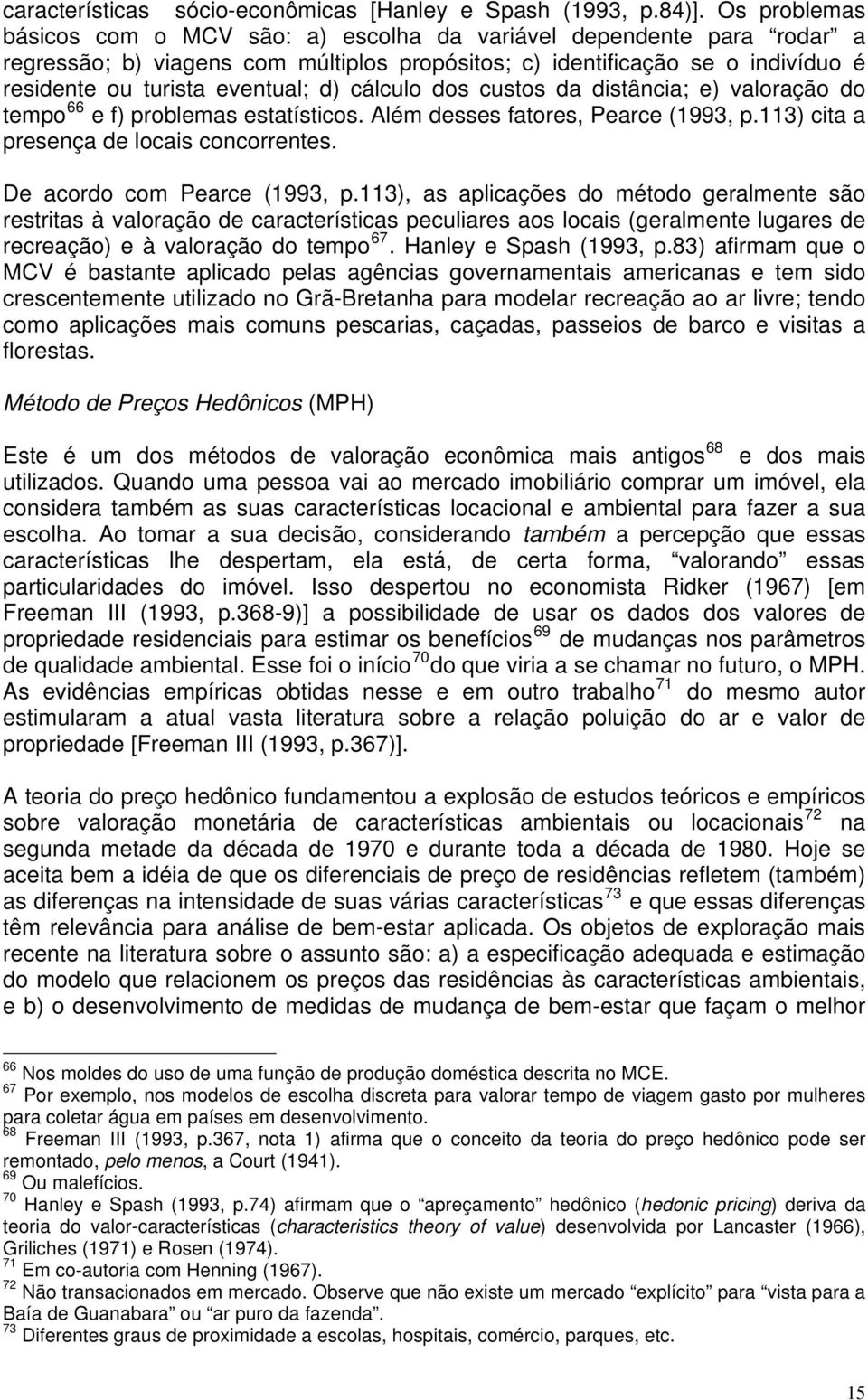 cálculo dos custos da distância; e) valoração do tempo 66 e f) problemas estatísticos. Além desses fatores, Pearce (1993, p.113) cita a presença de locais concorrentes. De acordo com Pearce (1993, p.