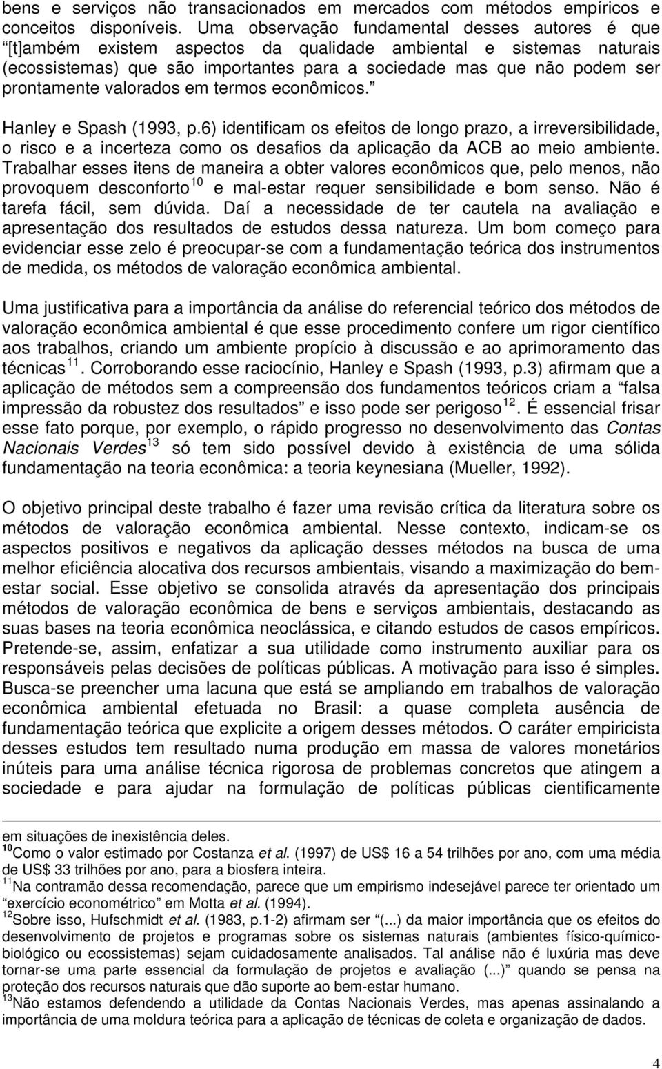 prontamente valorados em termos econômicos. Hanley e Spash (1993, p.