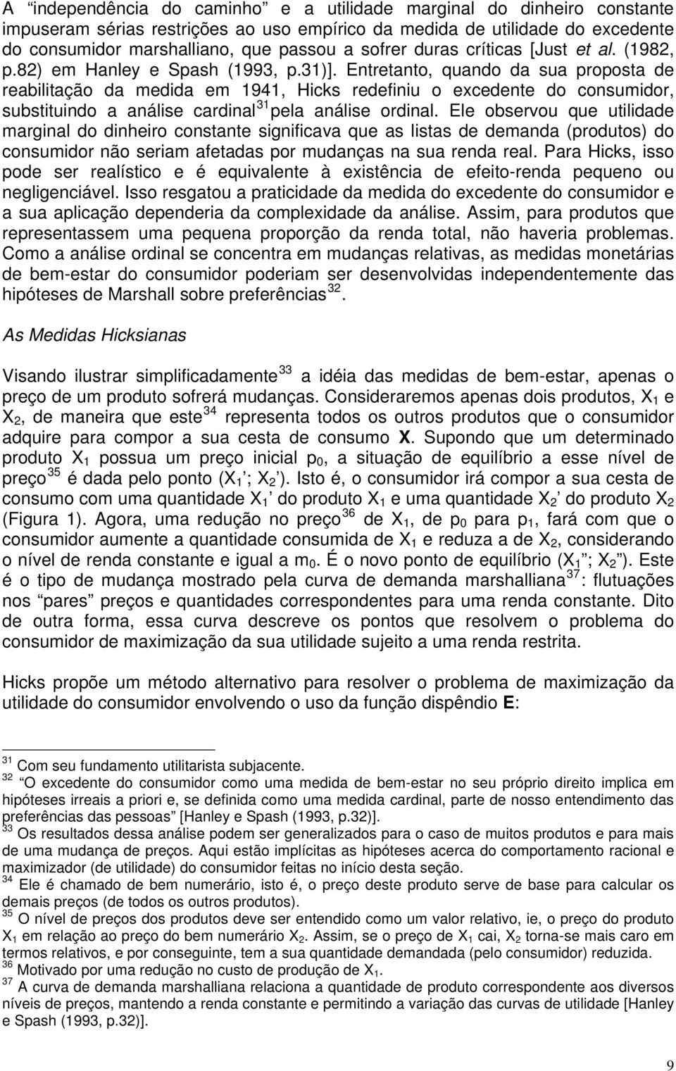 Entretanto, quando da sua proposta de reabilitação da medida em 1941, Hicks redefiniu o excedente do consumidor, substituindo a análise cardinal 31 pela análise ordinal.