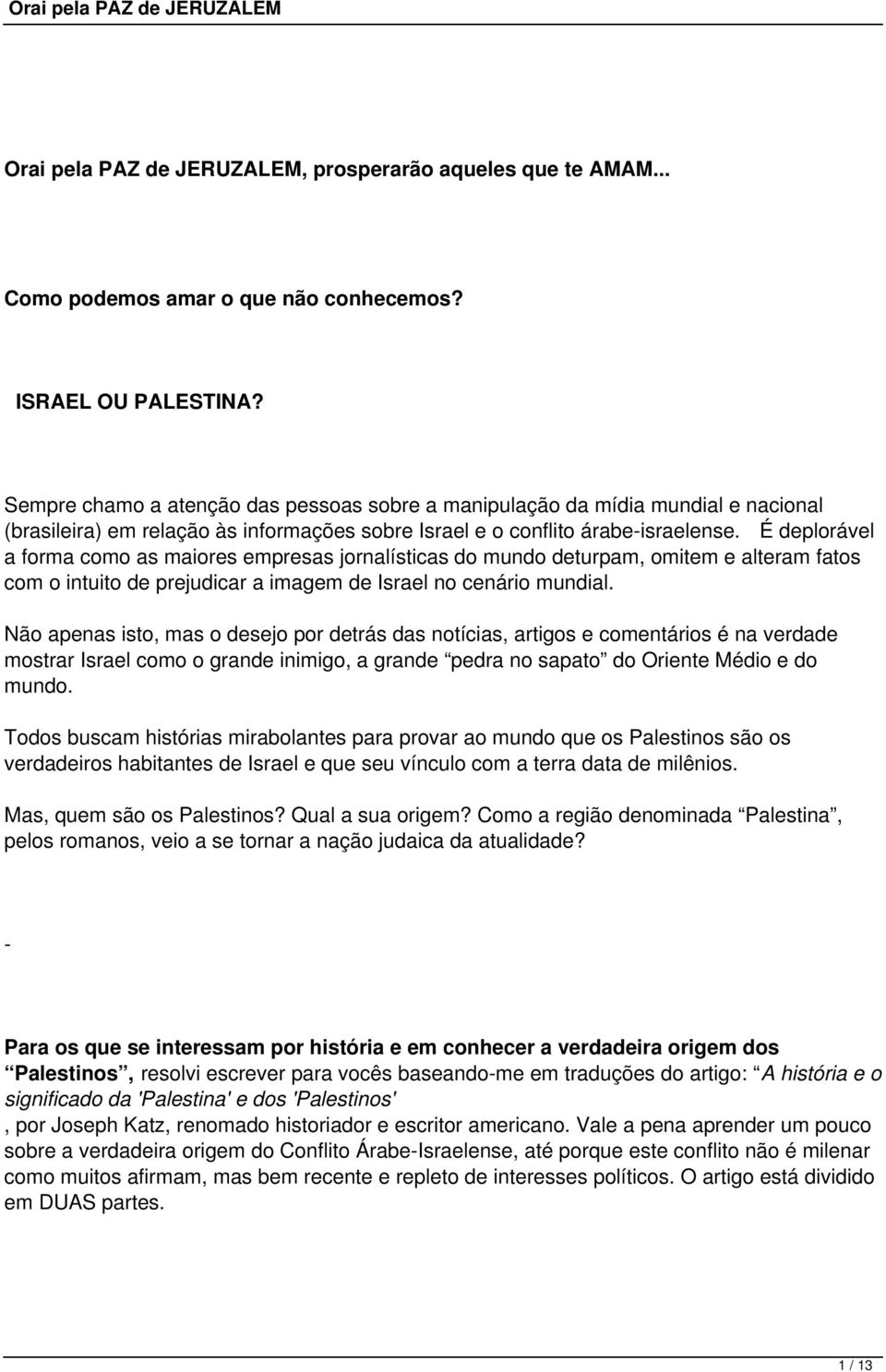 É deplorável a forma como as maiores empresas jornalísticas do mundo deturpam, omitem e alteram fatos com o intuito de prejudicar a imagem de Israel no cenário mundial.