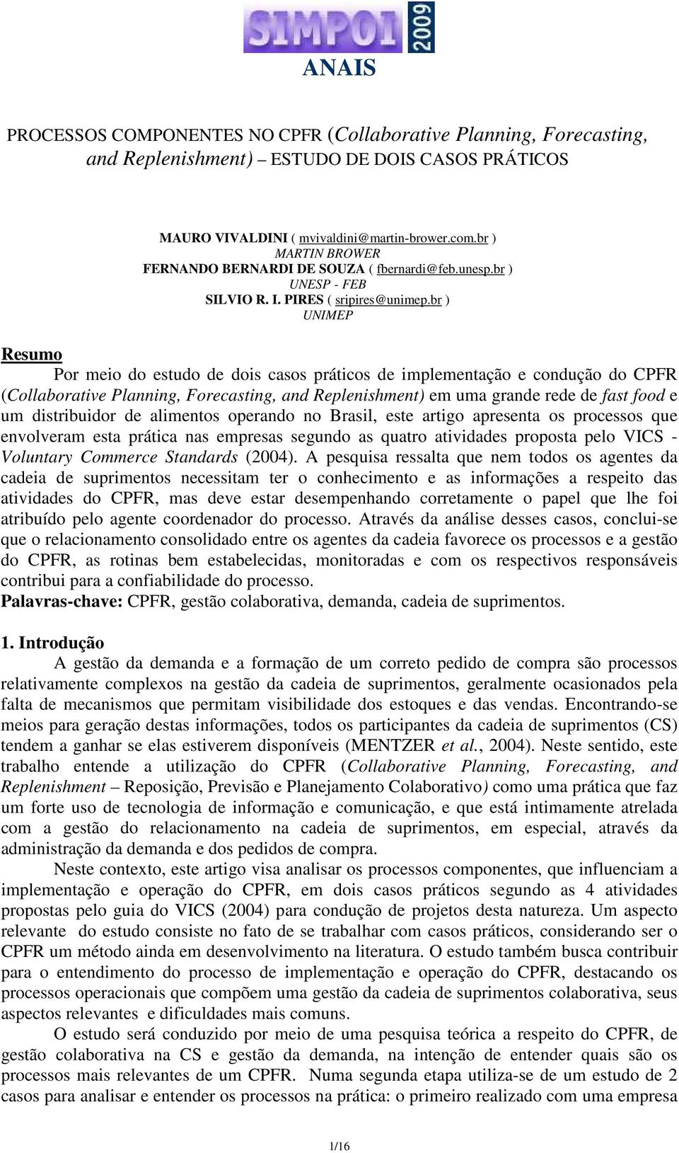 br ) UNIMEP Resumo Por meio do estudo de dois casos práticos de implementação e condução do CPFR (Collaborative Planning, Forecasting, and Replenishment) em uma grande rede de fast food e um