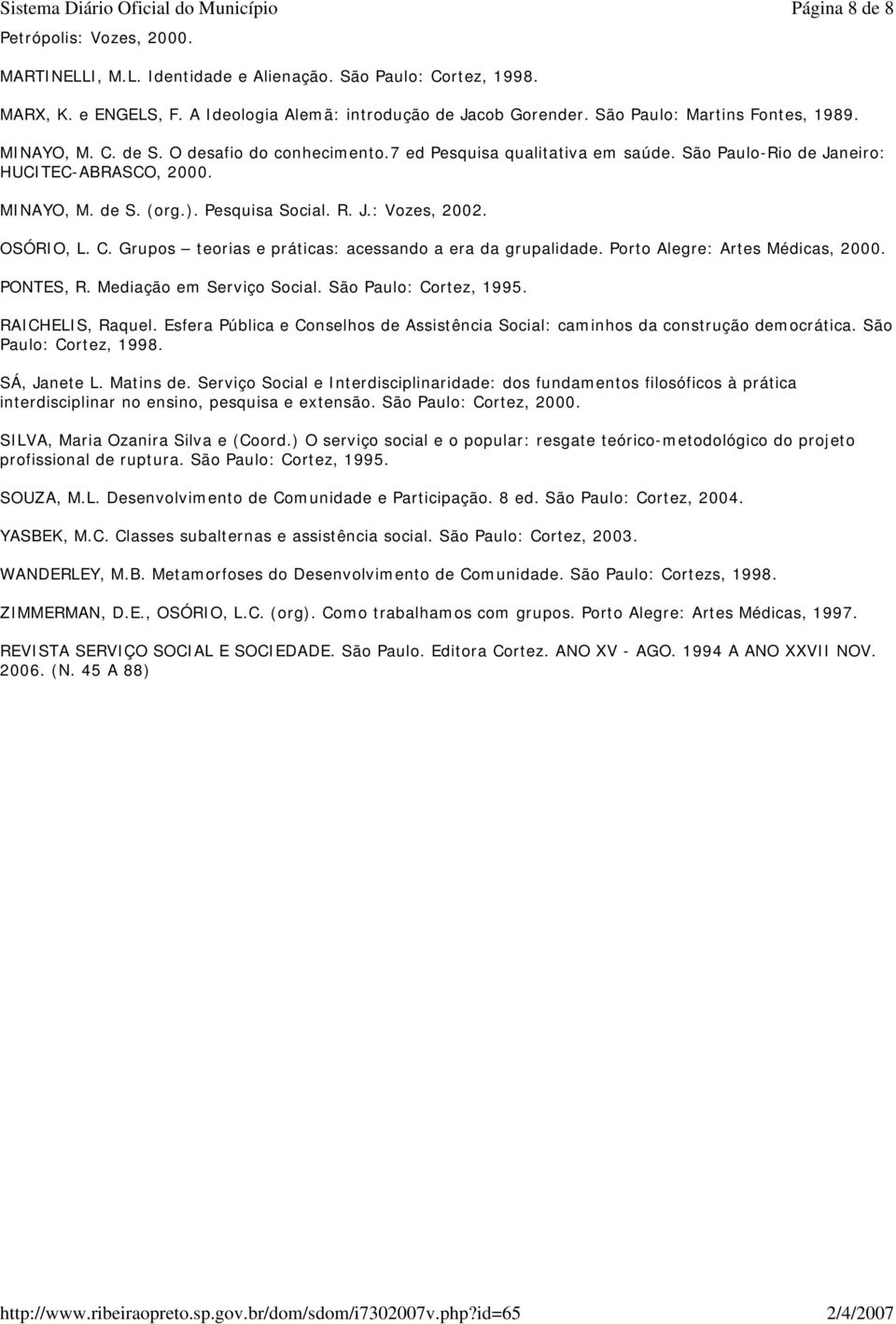 Pesquisa Social. R. J.: Vozes, 2002. OSÓRIO, L. C. Grupos teorias e práticas: acessando a era da grupalidade. Porto Alegre: Artes Médicas, 2000. PONTES, R. Mediação em Serviço Social.