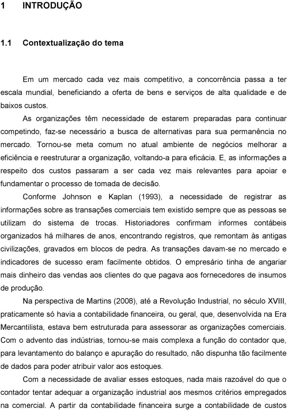 As organizações têm necessidade de estarem preparadas para continuar competindo, faz-se necessário a busca de alternativas para sua permanência no mercado.