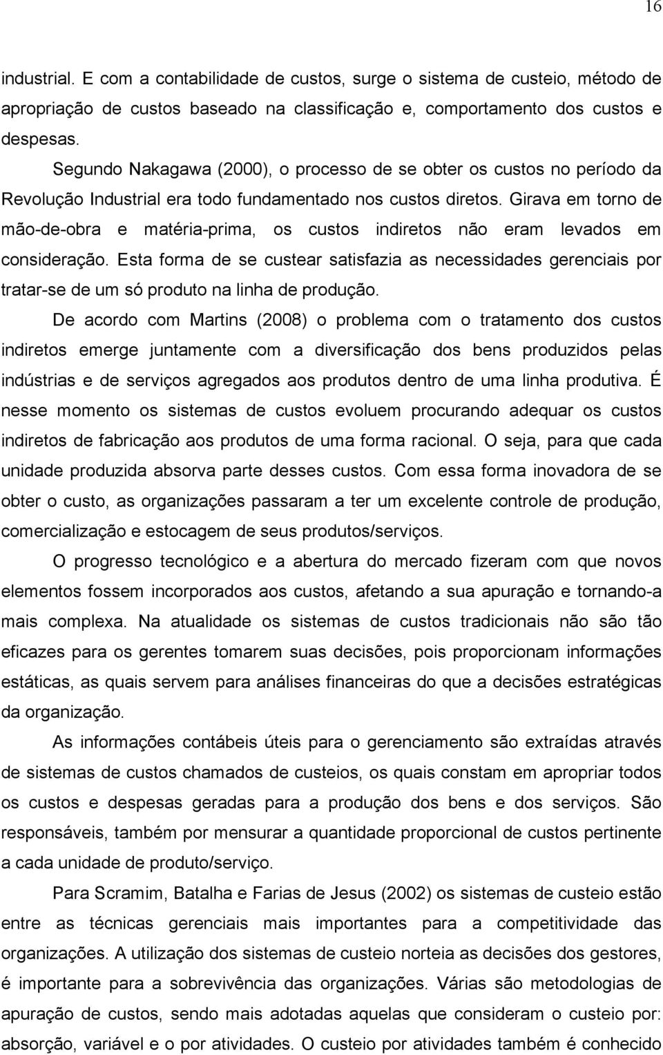 Girava em torno de mão-de-obra e matéria-prima, os custos indiretos não eram levados em consideração.