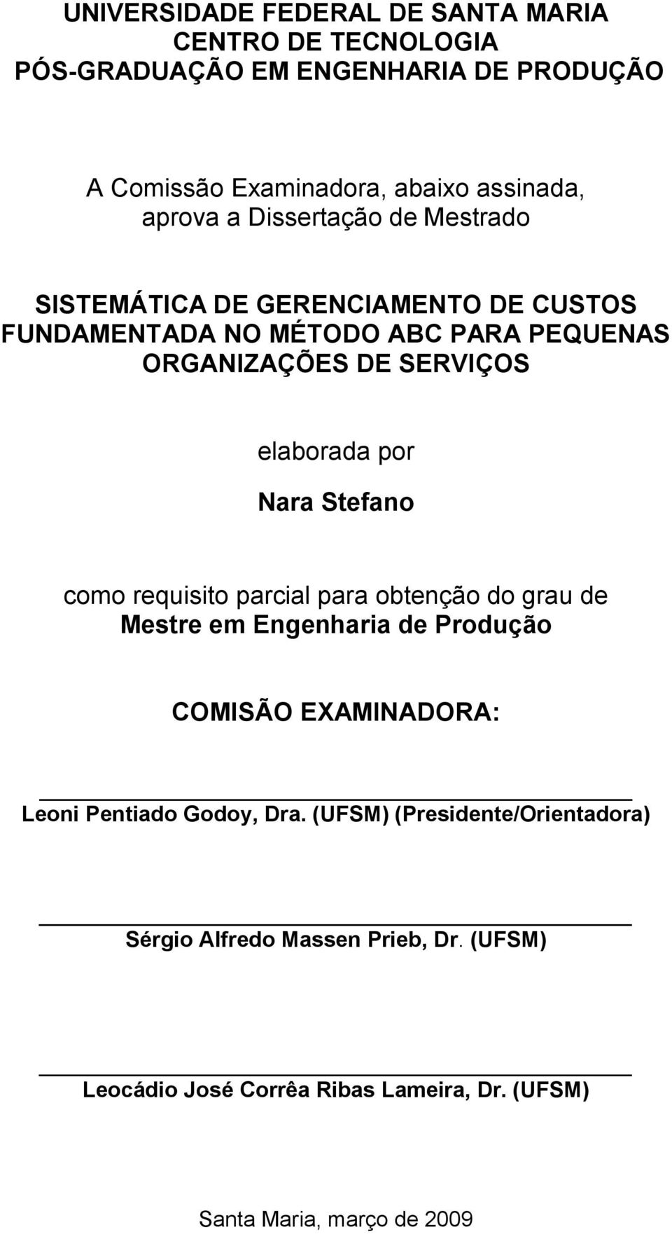 Nara Stefano como requisito parcial para obtenção do grau de Mestre em Engenharia de Produção COMISÃO EXAMINADORA: Leoni Pentiado Godoy, Dra.