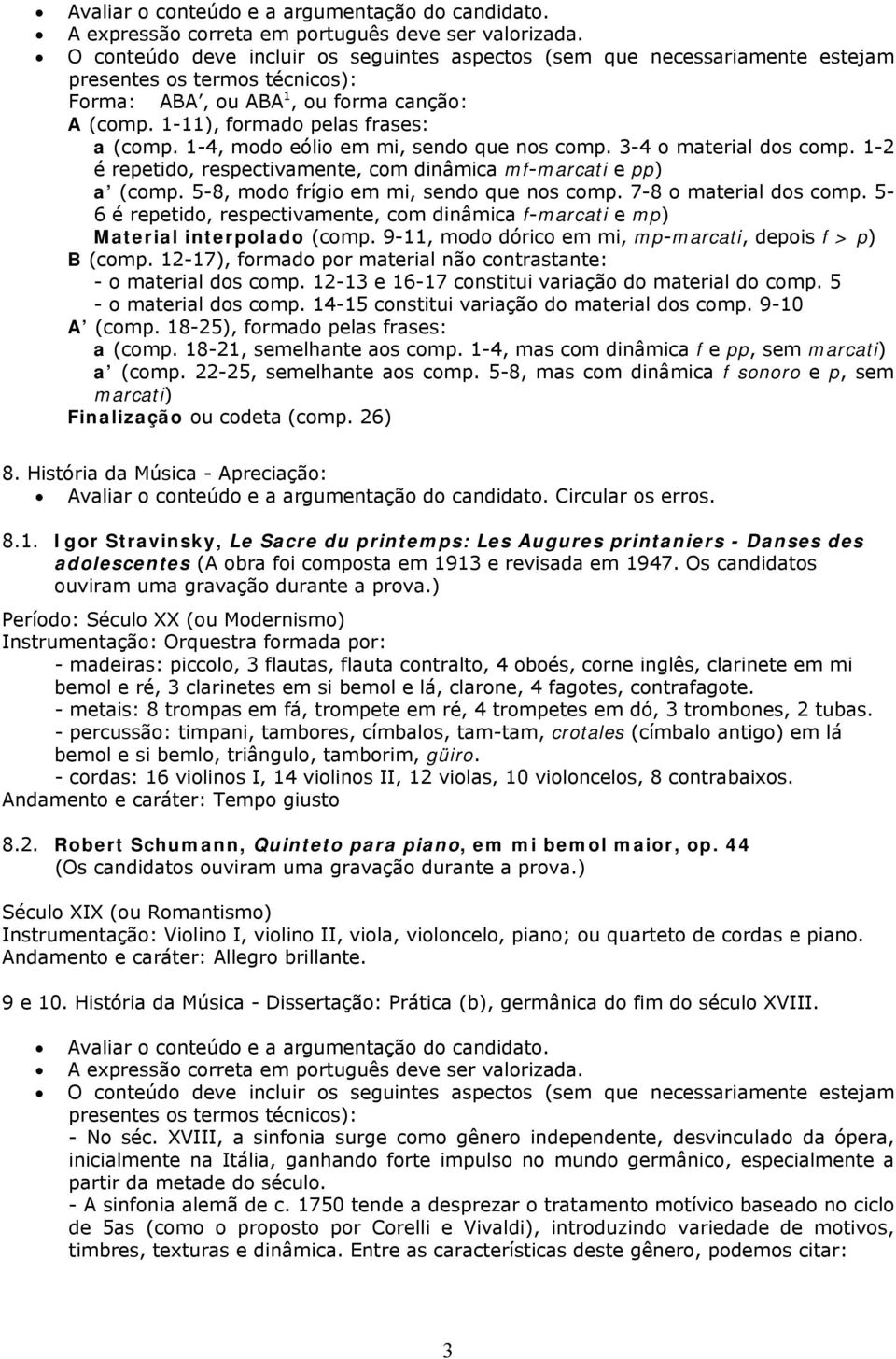 1-4, modo eólio em mi, sendo que nos comp. 3-4 o material dos comp. 1-2 é repetido, respectivamente, com dinâmica mf-marcati e pp) a (comp. 5-8, modo frígio em mi, sendo que nos comp.