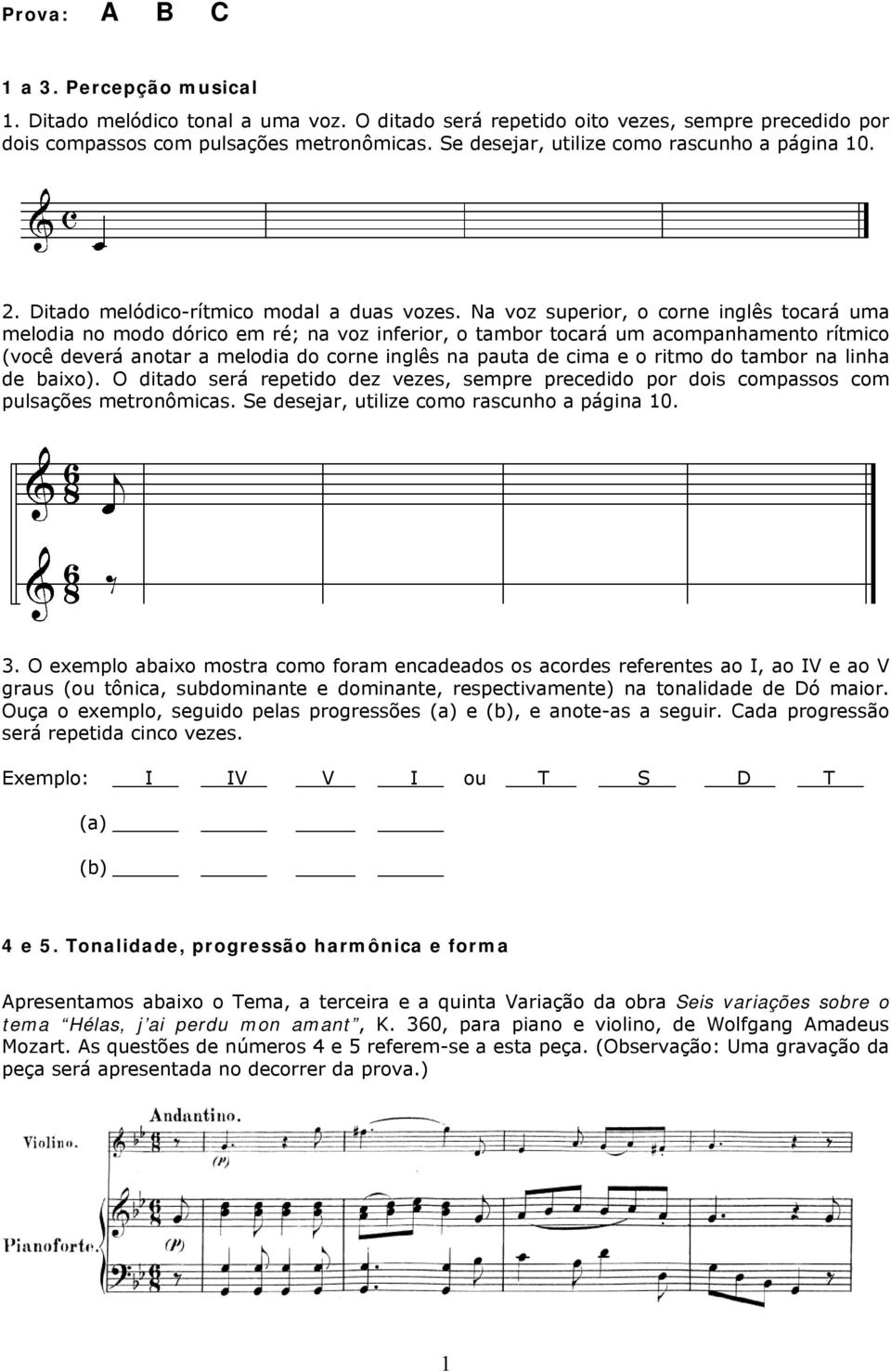 Na voz superior, o corne inglês tocará uma melodia no modo dórico em ré; na voz inferior, o tambor tocará um acompanhamento rítmico (você deverá anotar a melodia do corne inglês na pauta de cima e o