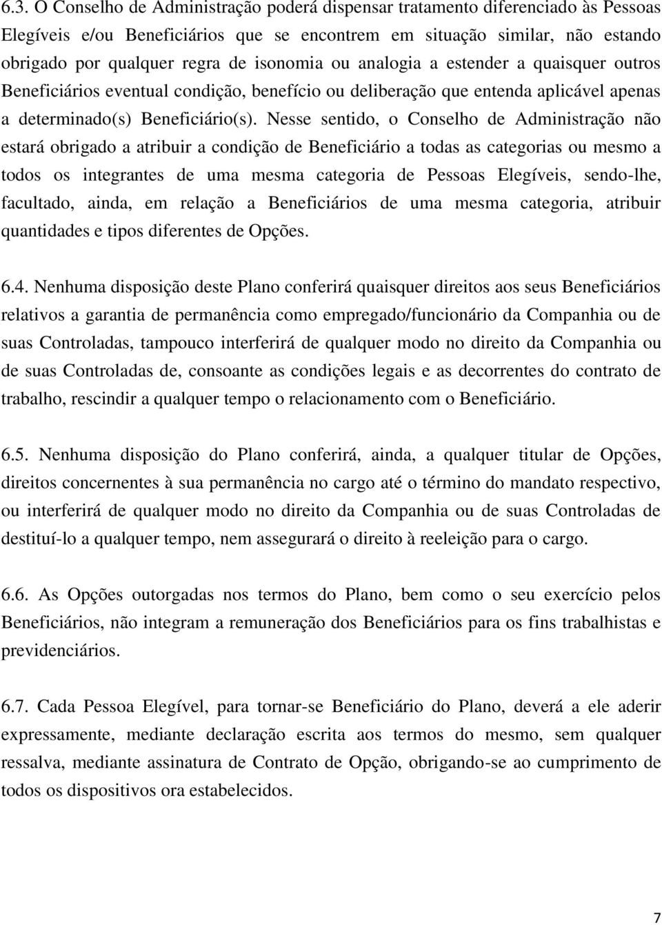 Nesse sentido, o Conselho de Administração não estará obrigado a atribuir a condição de Beneficiário a todas as categorias ou mesmo a todos os integrantes de uma mesma categoria de Pessoas Elegíveis,