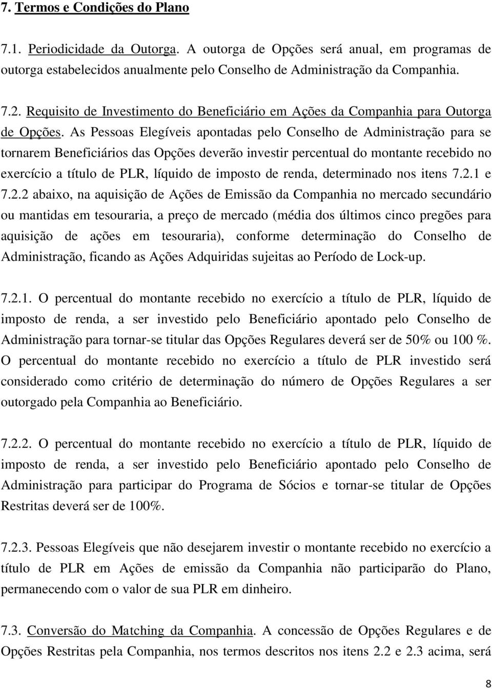 As Pessoas Elegíveis apontadas pelo Conselho de Administração para se tornarem Beneficiários das Opções deverão investir percentual do montante recebido no exercício a título de PLR, líquido de