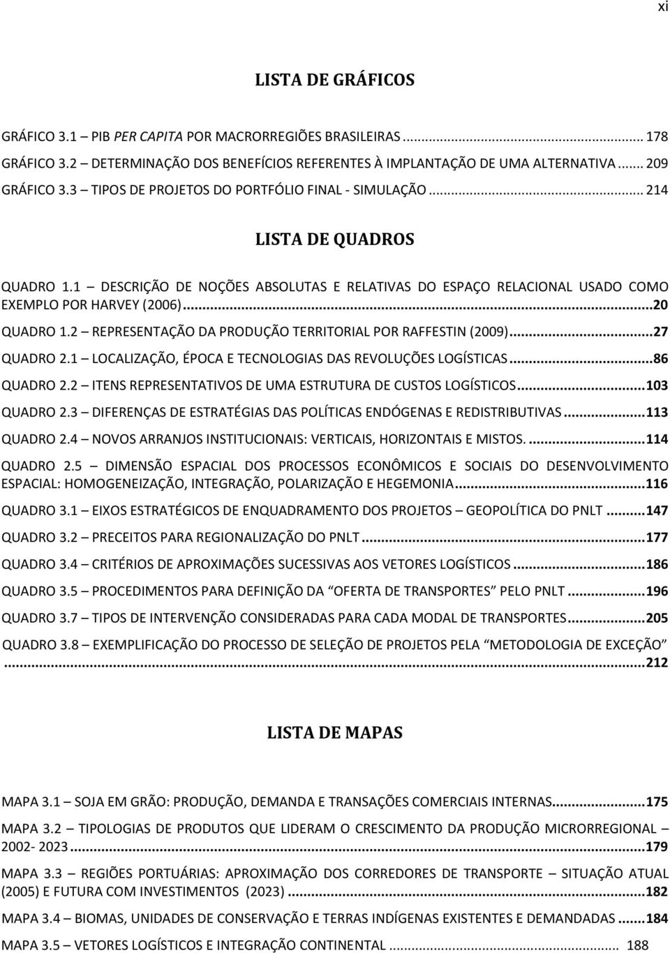 2 REPRESENTAÇÃO DA PRODUÇÃO TERRITORIAL POR RAFFESTIN (2009)... 27 QUADRO 2.1 LOCALIZAÇÃO, ÉPOCA E TECNOLOGIAS DAS REVOLUÇÕES LOGÍSTICAS... 86 QUADRO 2.