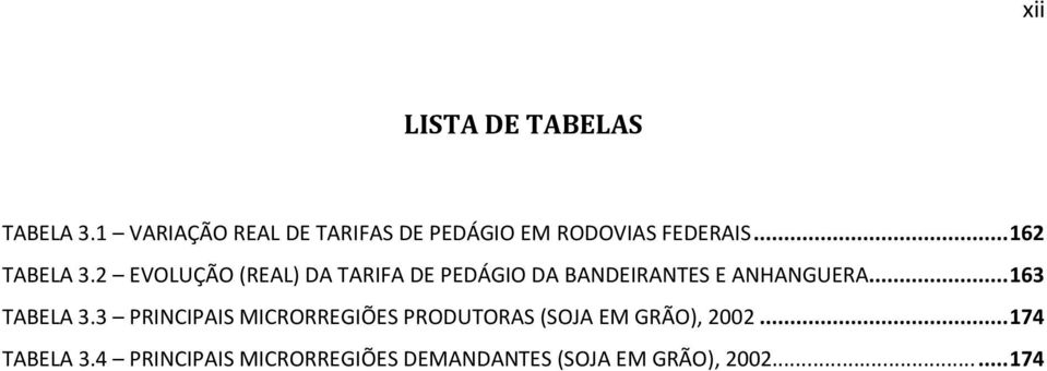 2 EVOLUÇÃO (REAL) DA TARIFA DE PEDÁGIO DA BANDEIRANTES E ANHANGUERA... 163 TABELA 3.