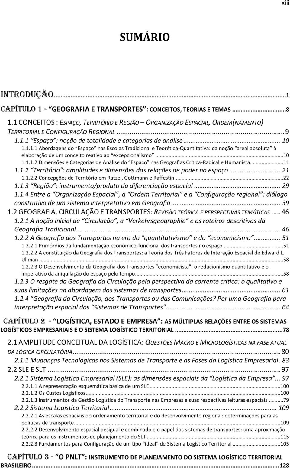 ..10 1.1.1.2 Dimensões e Categorias de Análise do Espaço nas Geografias Crítica-Radical e Humanista....11 1.1.2 Território : amplitudes e dimensões das relações de poder no espaço... 21 1.1.2.2 Concepções de Território em Ratzel, Gottmann e Raffestin.