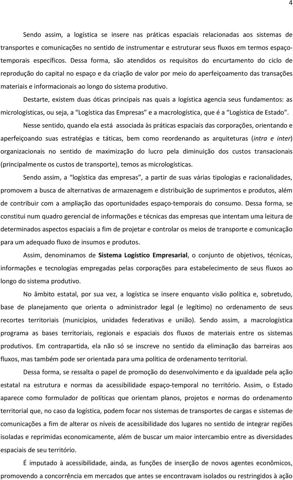 Dessa forma, são atendidos os requisitos do encurtamento do ciclo de reprodução do capital no espaço e da criação de valor por meio do aperfeiçoamento das transações materiais e informacionais ao