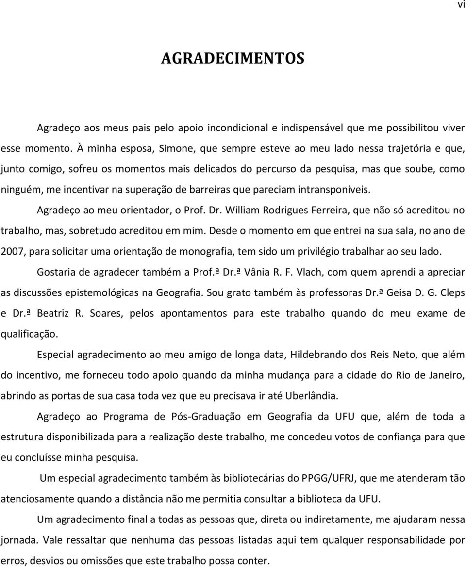 superação de barreiras que pareciam intransponíveis. Agradeço ao meu orientador, o Prof. Dr. William Rodrigues Ferreira, que não só acreditou no trabalho, mas, sobretudo acreditou em mim.