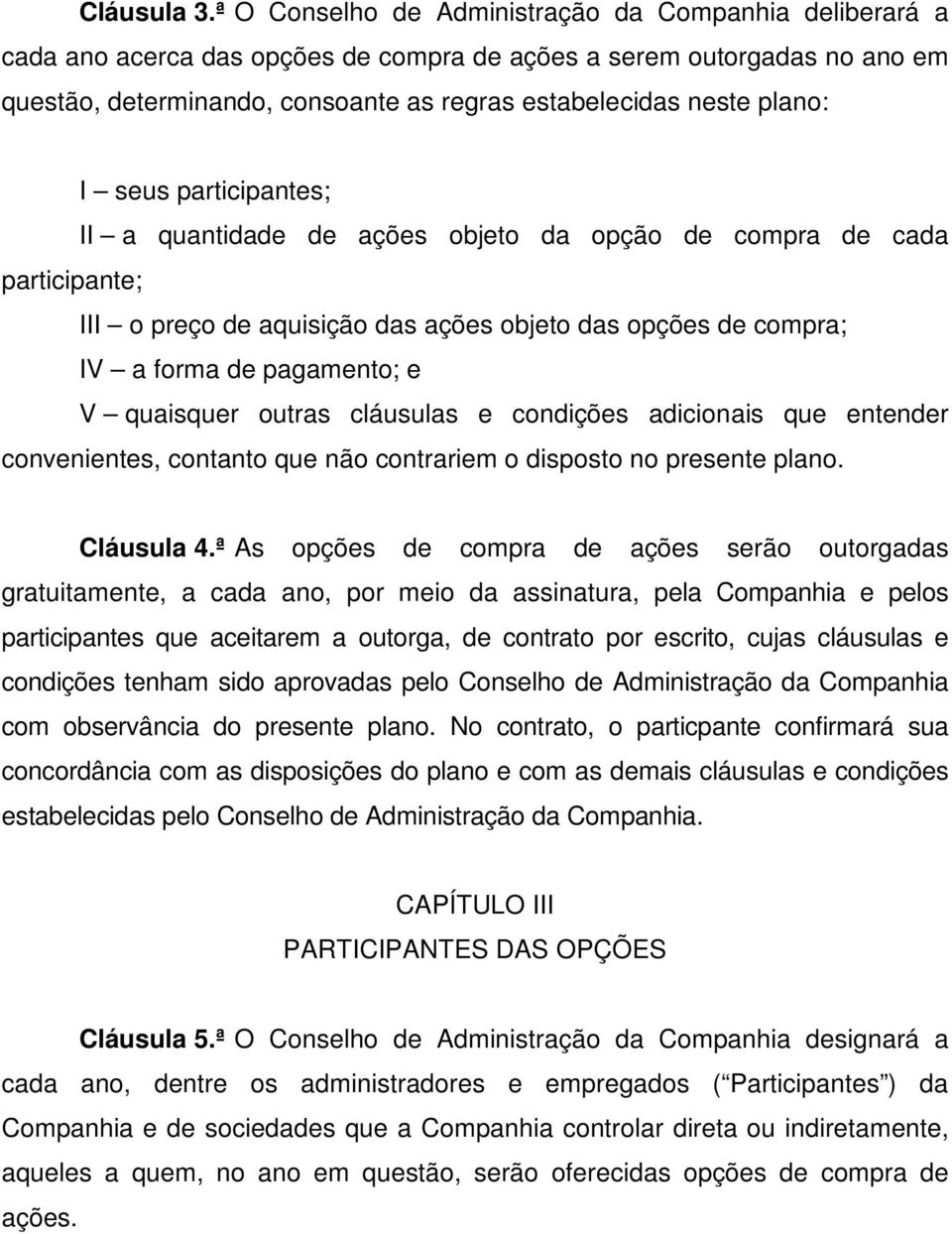 plano: I seus participantes; II a quantidade de ações objeto da opção de compra de cada participante; III o preço de aquisição das ações objeto das opções de compra; IV a forma de pagamento; e V