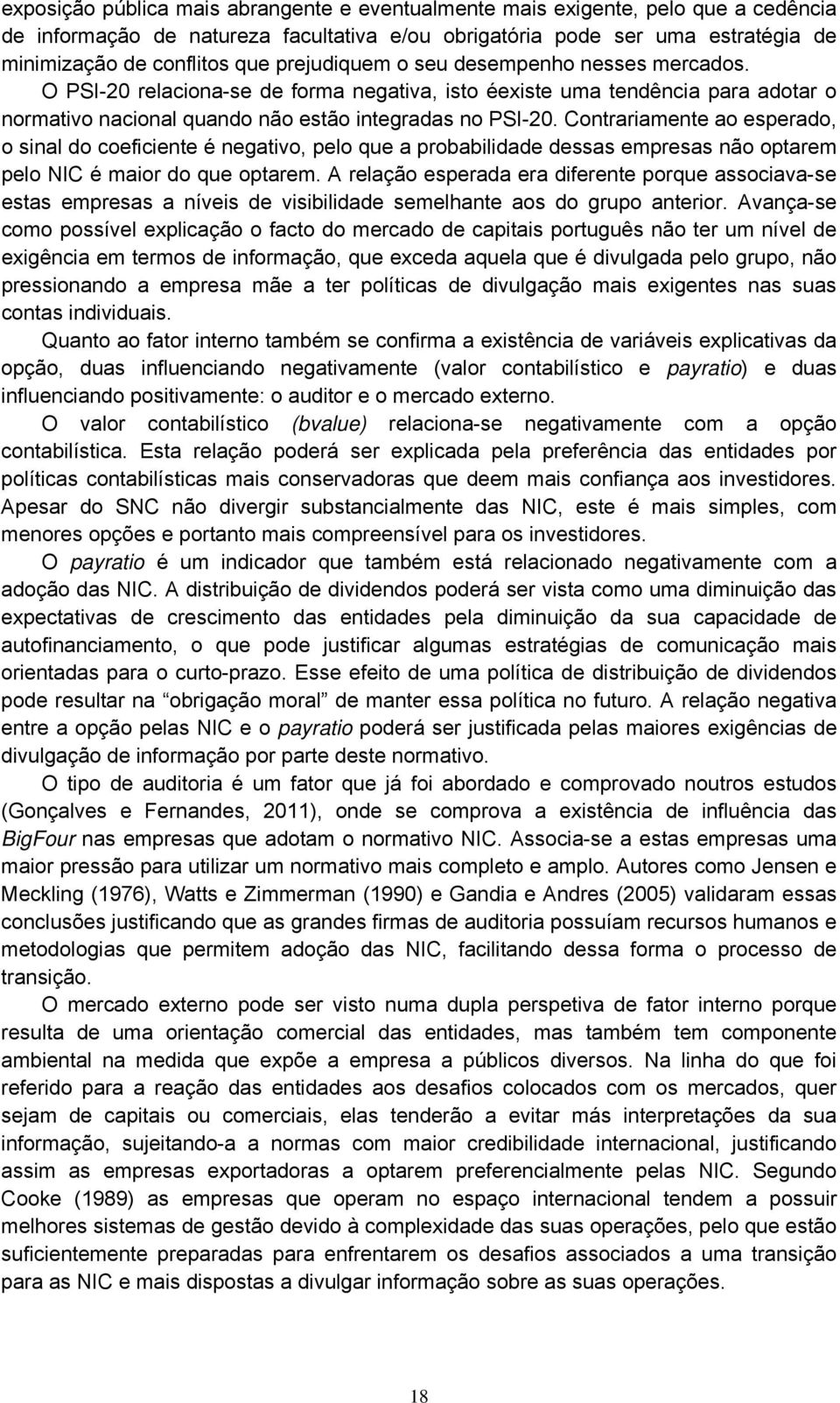 Contrariamente ao esperado, o sinal do coeficiente é negativo, pelo que a probabilidade dessas empresas não optarem pelo NIC é maior do que optarem.