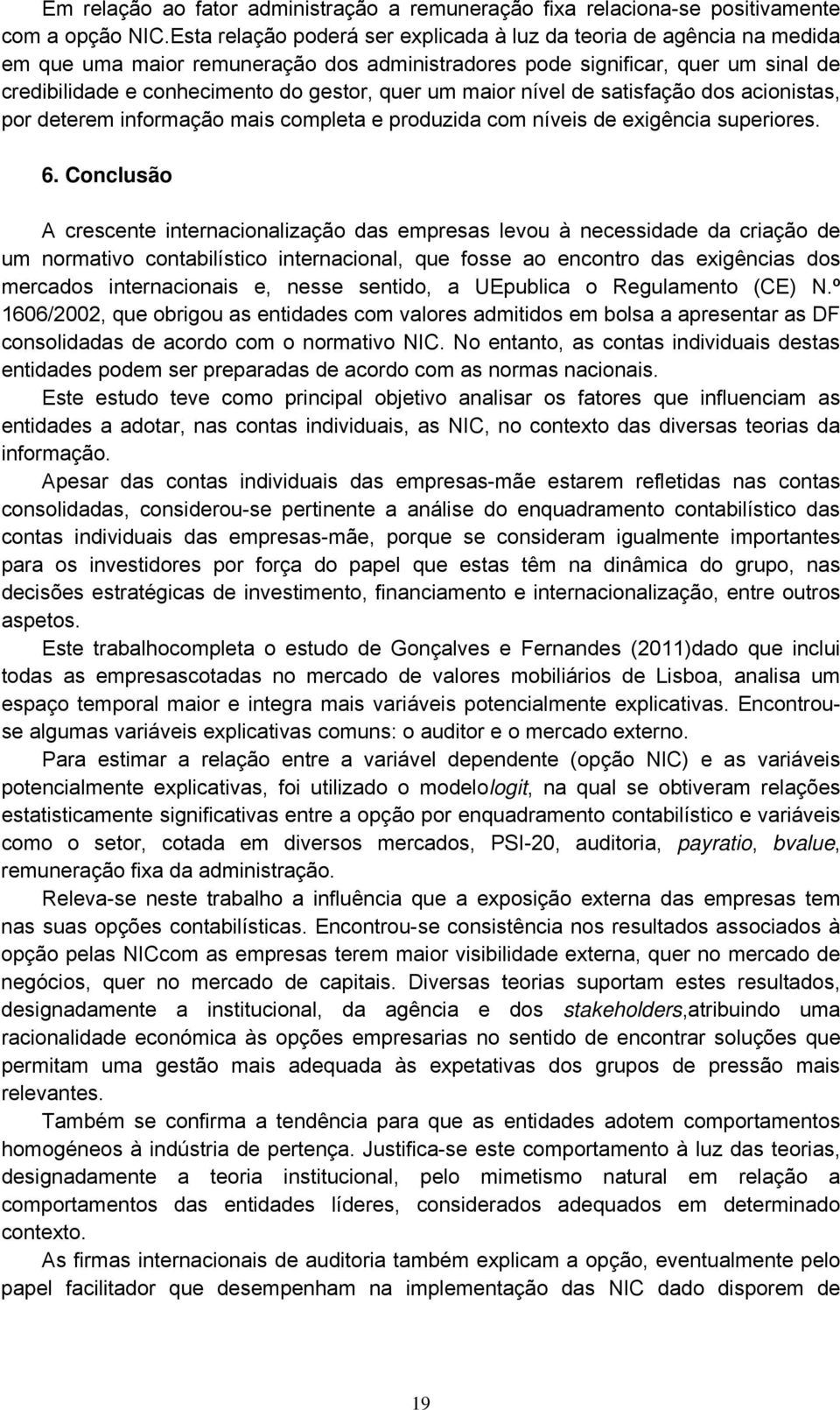 um maior nível de satisfação dos acionistas, por deterem informação mais completa e produzida com níveis de exigência superiores. 6.