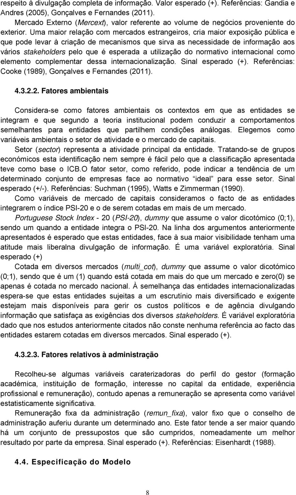 Uma maior relação com mercados estrangeiros, cria maior exposição pública e que pode levar à criação de mecanismos que sirva as necessidade de informação aos vários stakeholders pelo que é esperada a