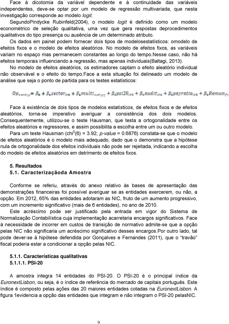 um determinado atributo. Os dados em painel podem fornecer dois tipos de modelosestatísticos: omodelo de efeitos fixos e o modelo de efeitos aleatórios.