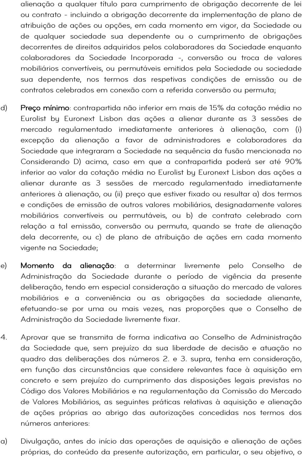 Incorporada -, conversão ou troca de valores mobiliários convertíveis, ou permutáveis emitidos pela Sociedade ou sociedade sua dependente, nos termos das respetivas condições de emissão ou de